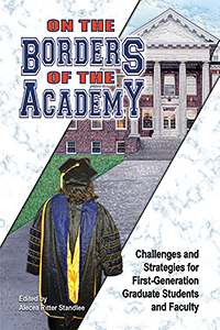 On the Borders of the Academy: Challenges and Strategies for First-Generation Graduate Students and Faculty Cover
